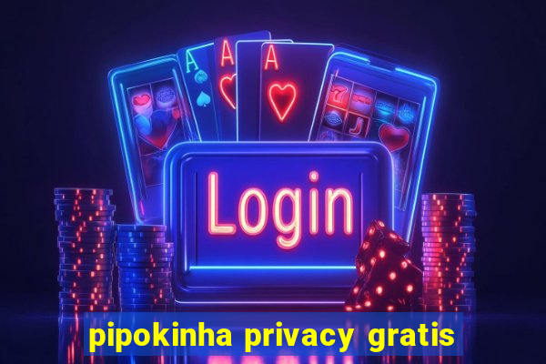 pipokinha privacy gratis